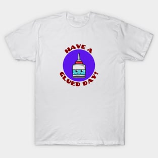 Have A Glued Day | Glue Pun T-Shirt